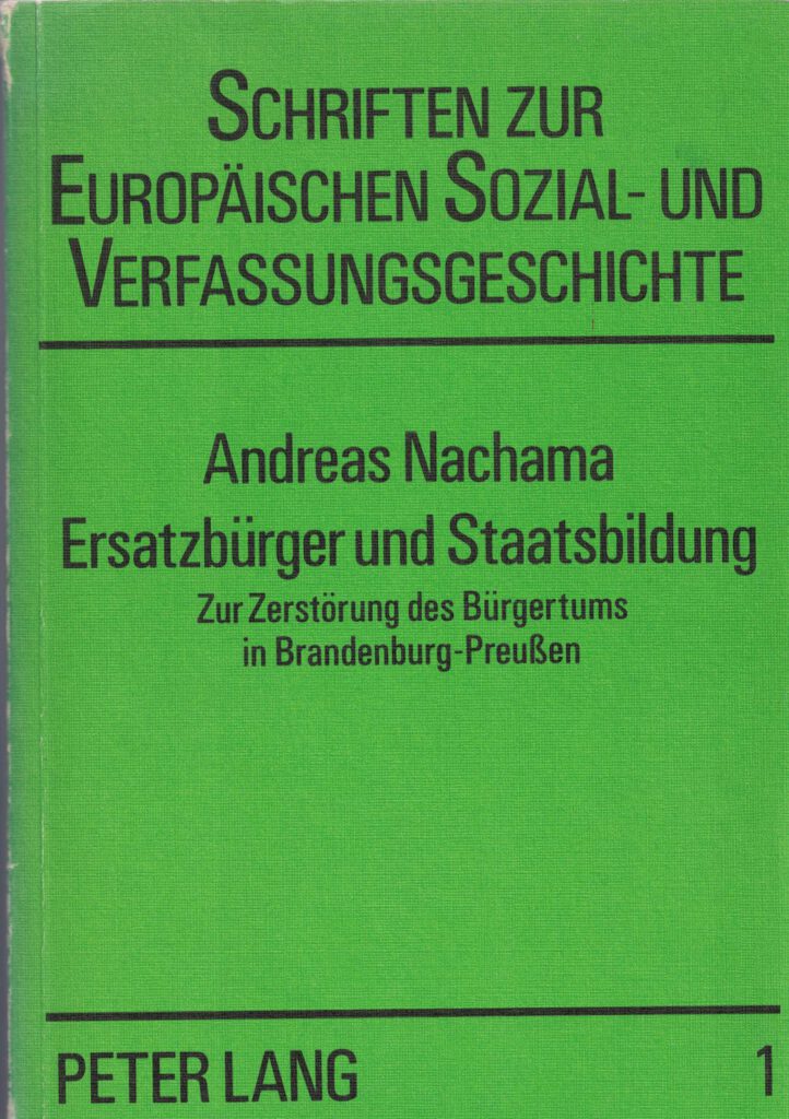 Ersatzbürger und Staatsbildung. Zur Zerstörung des Bürgertums in Brandenburg-Preußen, Andreas Nachama